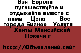 Вся  Европа.....путешествуйте и отдыхайте вместе с нами  › Цена ­ 1 - Все города Бизнес » Услуги   . Ханты-Мансийский,Покачи г.